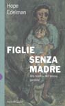 Figlie senza madre. Alla ricerca dell'amore perduto Figlie senza madre. Alla ricerca dell'amore perduto