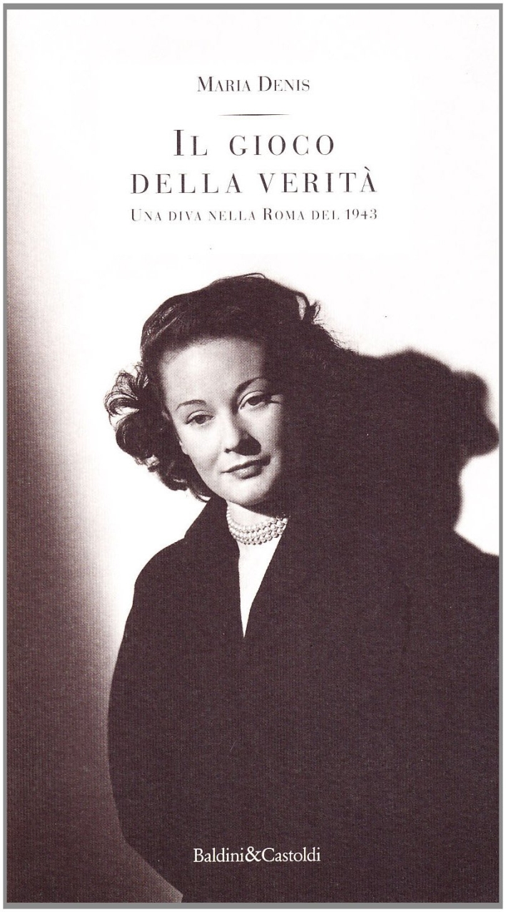 Il gioco della verità. Una diva nella Roma del 1943 Il gioco della verità. Una diva nella Roma del 1943