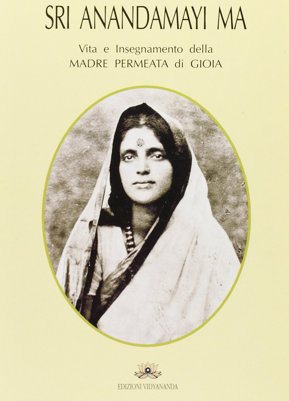 Sri Anandamayi Ma. Vita e insegnamento della madre permeata di gioia. Sri Anandamayi Ma. Vita e insegnamento della madre permeata di gioia.