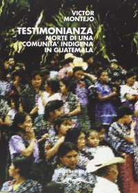Testimonianza. Morte di una comunità indigena in Guatemala