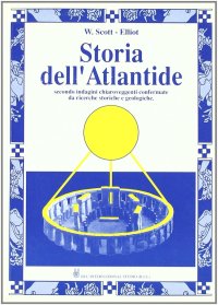 Storia dell'Atlantide. Da indagini chiaroveggenti confermate da ricerche storiche e geologiche recenti