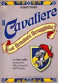 Il cavaliere nell'armatura arrugginita. Un best seller americano alla conquista dell'Europa. Come uscire dalle proprie prigioni quotidiane