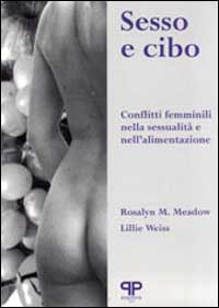 Sesso e cibo: conflitti femminili nella sessualità e nell'alimentazione Sesso e cibo: conflitti femminili nella sessualità e nell'alimentazione