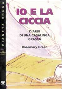 Io e la ciccia: diario di una casalinga grassa Io e la ciccia: diario di una casalinga grassa