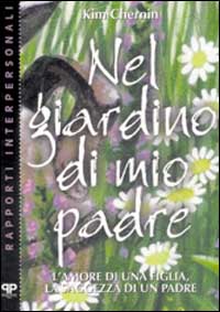 Nel giardino di mio padre. L'amore di una figlia, la saggezza di un padre Nel giardino di mio padre. L'amore di una figlia, la saggezza di un padre