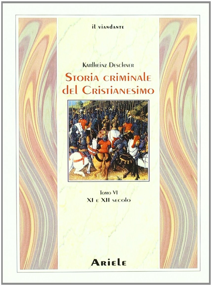 Storia Criminale del Cristianesimo. Tomo 6: XI e XII Secolo Storia Criminale del Cristianesimo. Tomo 6: XI e XII Secolo