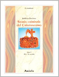 Storia Criminale del Cristianesimo. Vol. 5: Ix e X Secolo