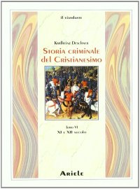 Storia Criminale del Cristianesimo. Tomo 6: XI e XII Secolo