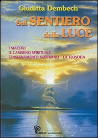 Sul sentiero della luce. I maestri, l'insegnamento notturno, la teosofia Sul sentiero della luce. I maestri, l'insegnamento notturno, la teosofia