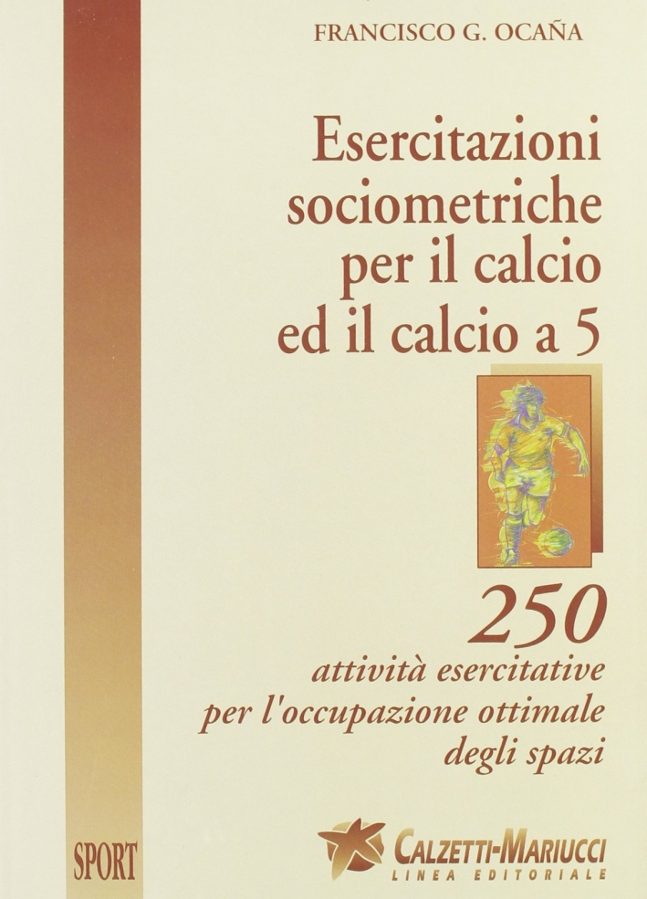 Esercitazioni sociometriche per il calcio ed il calcio a 5. 250 attività esercitative per l'occupazione ottimale degli spazi Esercitazioni sociometriche per il calcio ed il calcio a 5. 250 attività esercitative per l'occupazione ottimale degli spazi