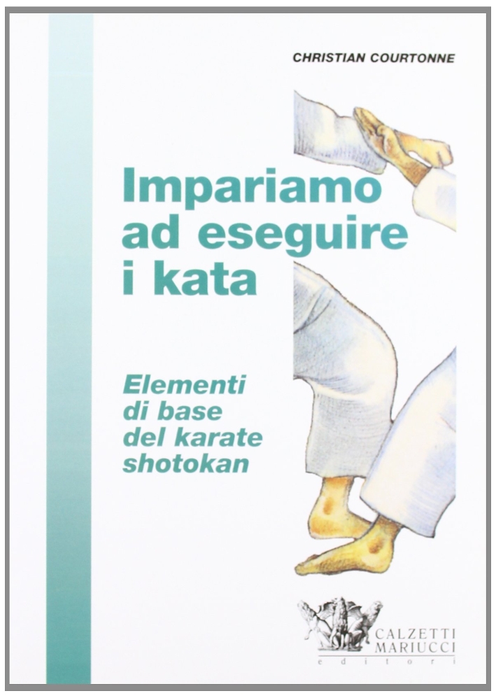 Impariamo ad eseguire i kata. Elementi di base del karate moderno Impariamo ad eseguire i kata. Elementi di base del karate moderno