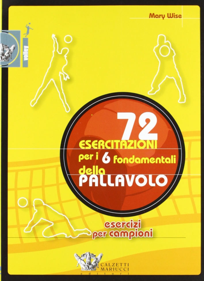 Settantadue esercitazioni per i 6 fondamentali della pallavolo Settantadue esercitazioni per i 6 fondamentali della pallavolo