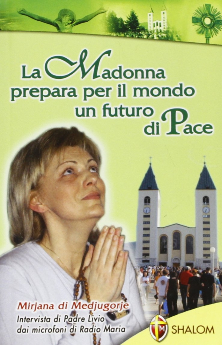 Mirijana di Medjugorje. La Madonna prepara per il mondo un futuro di pace Mirijana di Medjugorje. La Madonna prepara per il mondo un futuro di pace