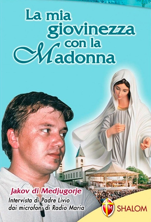 La mia giovinezza con la Madonna Jakov di Medjugorje La mia giovinezza con la Madonna Jakov di Medjugorje