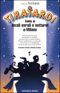 Tiratardi. Guida ai locali serali e notturni di Milano Tiratardi. Guida ai locali serali e notturni di Milano