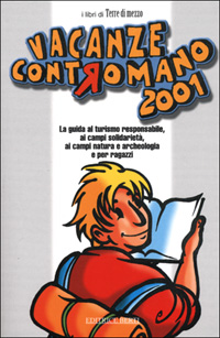 Vacanze contromano 2001. La guida al turismo responsabile, ai campi solidarietà, ai campi natura e archeologia e per ragazzi Vacanze contromano 2001. La guida al turismo responsabile, ai campi solidarietà, ai campi natura e archeologia e per ragazzi
