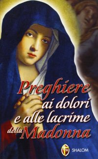 Preghiere ai dolori e alle lacrime della Madonna