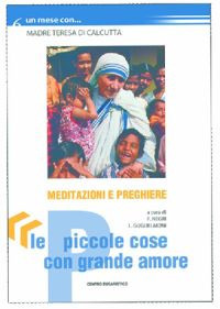 Le piccole cose con grande amore. Un mese con madre Teresa di Calcutta Le piccole cose con grande amore. Un mese con madre Teresa di Calcutta