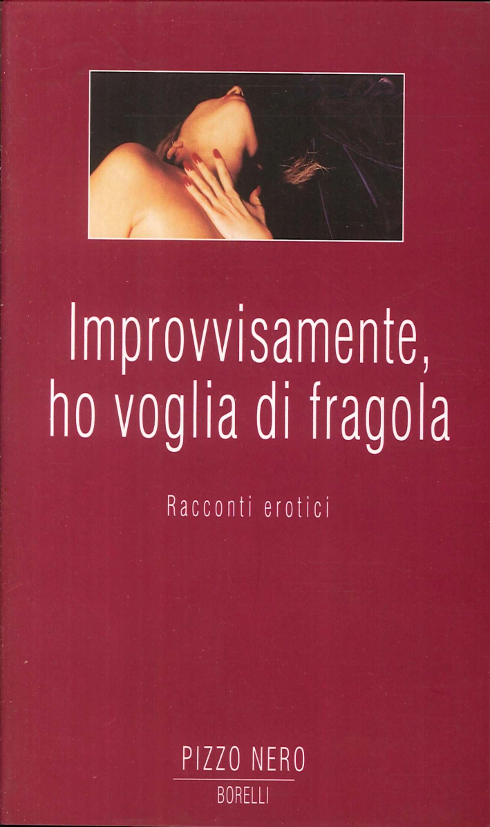 Improvvisamente ho voglia di fragola. Racconti erotici