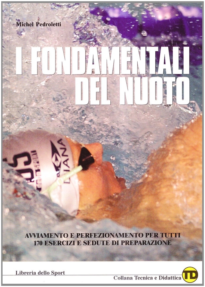 I Fondamentali del Nuoto. Avviamento e Perfezionamento per Tutti I Fondamentali del Nuoto. Avviamento e Perfezionamento per Tutti