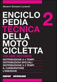 Enciclopedia Tecnica delle Motocicletta. Vol. 2: Distribuzione a Quattro Tempi, Distribuzioni Speciali, Distribuzione a Due Tempi, il Carburatore, l'Iniezione