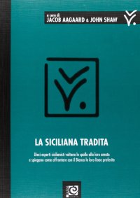 La siciliana tradita. Dieci esperti sicilianisti voltano le spalle alla loro amata e spiegano come affrontare con il Bianco le loro linee preferite