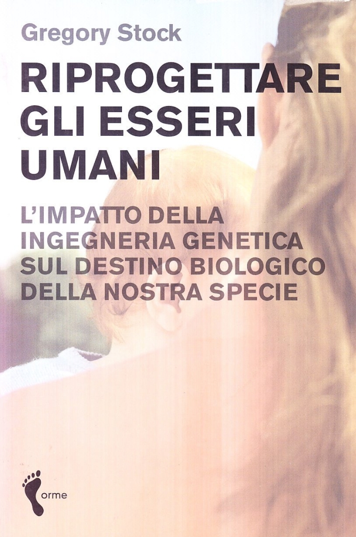 Riprogettare gli esseri umani. L'impatto dell'ingegneria genetica sul destino biologico della nostra specie