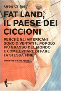 Fat land. Il paese dei ciccioni. Perché gli americani sono diventati il popolo più grasso del mondo e come evitare di fare la stessa fine