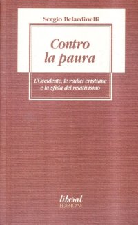 Contro la paura. L'Occidente, le radici cristiane e la sfida del relativismo