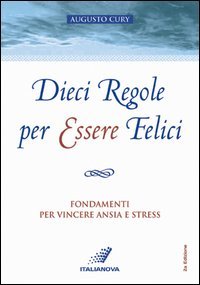 Dieci regole per essere felici. Fondamenti per vincere ansia e stress
