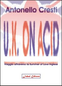 U.K. on acid. Viaggio attraverso la Summer of Love inglese U.K. on acid. Viaggio attraverso la Summer of Love inglese