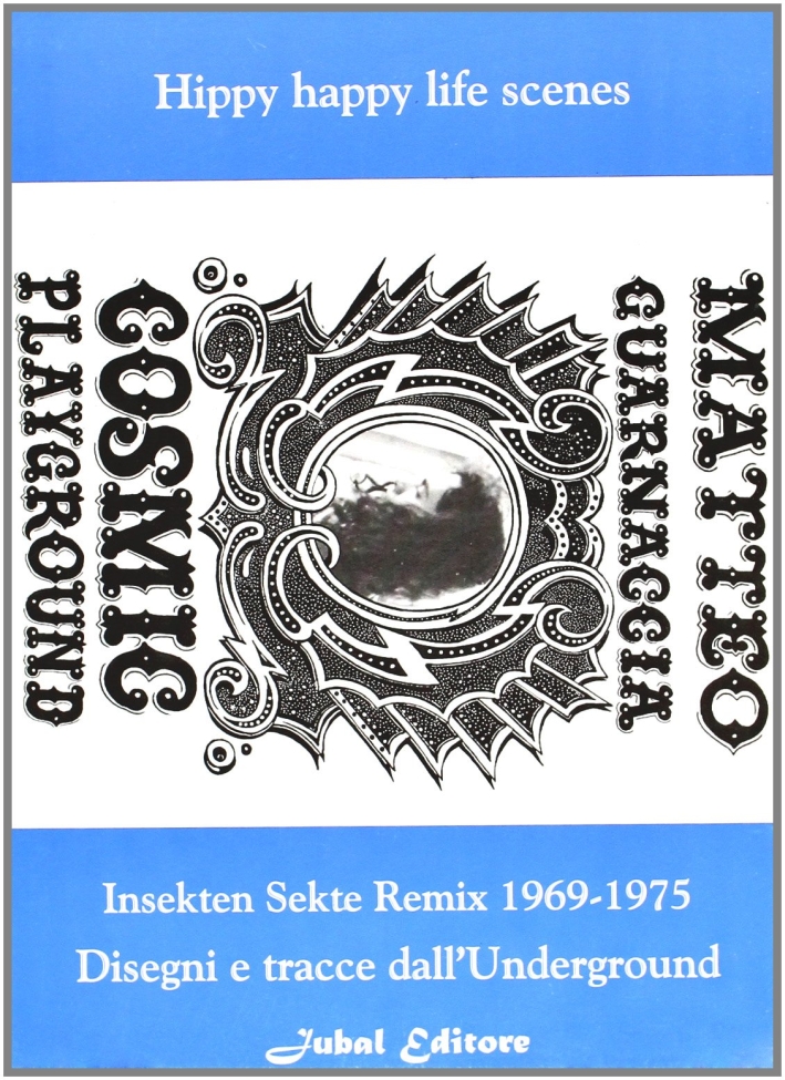Cosmic playground. Insekten Sekte remix 1969-1975. Disegni e tracce dall'underground Cosmic playground. Insekten Sekte remix 1969-1975. Disegni e tracce dall'underground