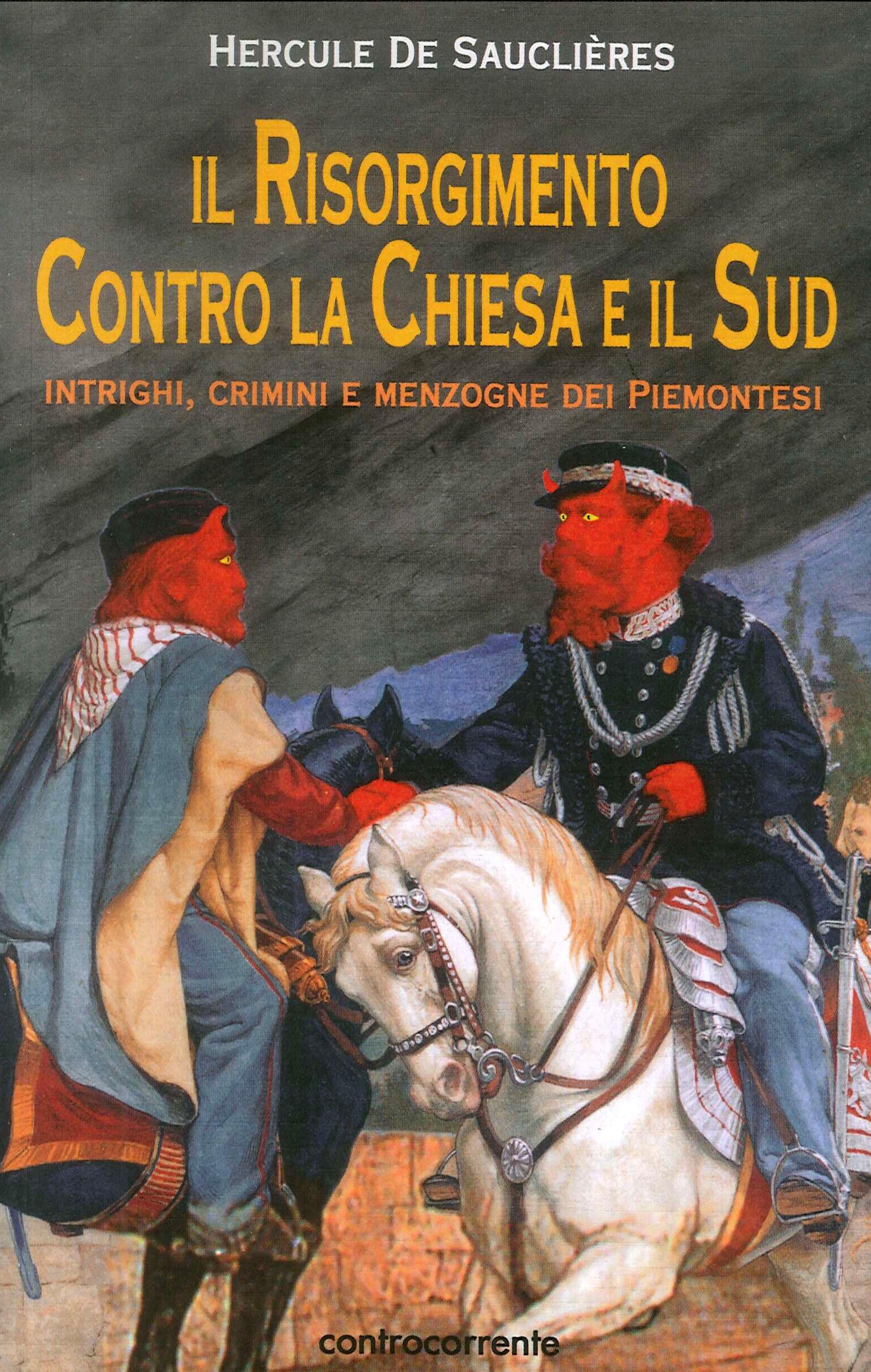 Il Risorgimento Contro la Chiesa e il Sud. Intrighi, Crimini e Menzogne dei Piemontesi Il Risorgimento Contro la Chiesa e il Sud. Intrighi, Crimini e Menzogne dei Piemontesi