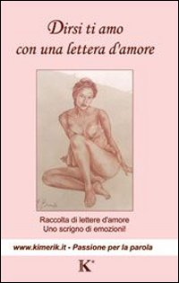Dirsi ti Amo con una Lettera d'Amore. Raccolta di Lettere d'Amore, uno Scrigno di Emozioni Dirsi ti Amo con una Lettera d'Amore. Raccolta di Lettere d'Amore, uno Scrigno di Emozioni