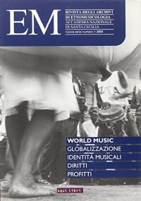 Em. Rivista degli archivi di etnomusicologia dell'Accademia nazionale di Santa Cecilia. Nuova serie. Con CD-ROM. Vol. 1: World music. Globalizzazione, identità musicali, diritti, profitti