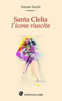 Santa Clelia l'icona riuscita. Meditazione sul magistero cleliano del card. arcivescovo Giacomo Biffi Santa Clelia l'icona riuscita. Meditazione sul magistero cleliano del card. arcivescovo Giacomo Biffi