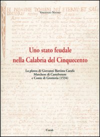 Uno Stato feudale nella Calabria del Cinquecento. La platea di Giovanni Battista Carafa marchese di Castelvetere... Testo latino a fronte. Con CD-ROM Uno Stato feudale nella Calabria del Cinquecento. La platea di Giovanni Battista Carafa marchese di Castelvetere... Testo latino a fronte. Con CD-ROM
