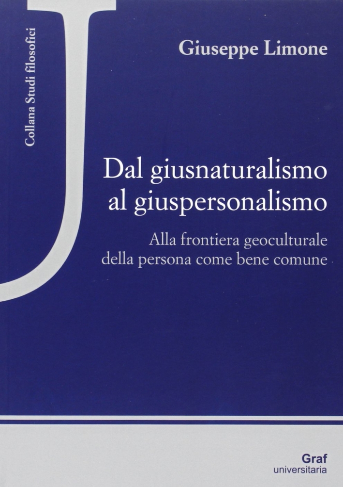 Dal giusnaturalismo al giuspersonalismo. Alla frontiera geoculturale della persona come bene comune Dal giusnaturalismo al giuspersonalismo. Alla frontiera geoculturale della persona come bene comune