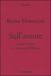 Sull'amore. Jacques Lacan e il Simposio di Platone Sull'amore. Jacques Lacan e il Simposio di Platone