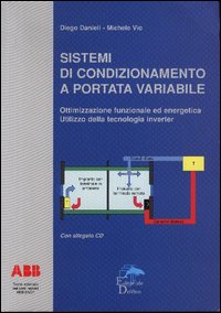 Sistemi di condizionamento a portata variabile. Ottimizzazione funzionale ed energetica. Utilizzo della tecnologia inverter. Con CD-ROM Sistemi di condizionamento a portata variabile. Ottimizzazione funzionale ed energetica. Utilizzo della tecnologia inverter. Con CD-ROM
