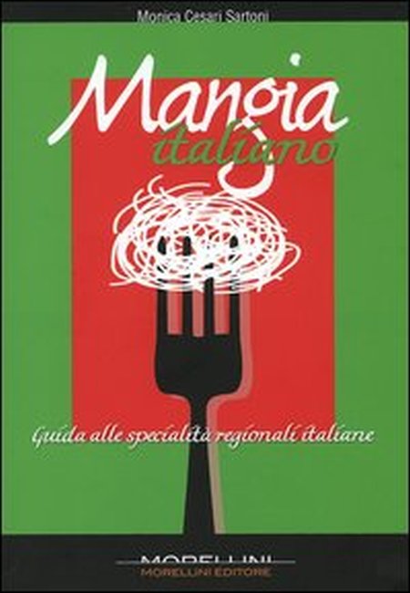 Mangia italiano. Guida alle specialità regionali italiane Mangia italiano. Guida alle specialità regionali italiane