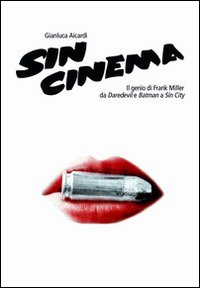 Sin cinema. Il genio di Frank Miller da Batman a Sin City Sin cinema. Il genio di Frank Miller da Batman a Sin City