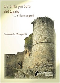 Le città perdute del Lazio e i loro segreti Le città perdute del Lazio e i loro segreti
