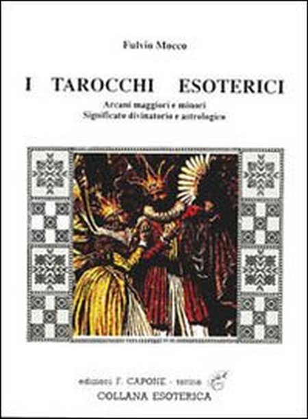 I tarocchi esoterici. Arcani maggiori e minori. Significato divinatorio e astrologico I tarocchi esoterici. Arcani maggiori e minori. Significato divinatorio e astrologico