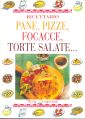 Ricettario. Pane, pizze, focacce, torte salate Ricettario. Pane, pizze, focacce, torte salate