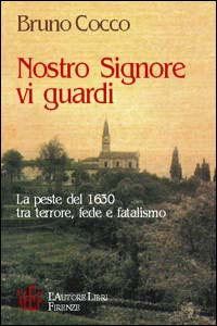 Nostro Signore vi guardi. La peste del 1630 tra terrore, fede e fatalismo Nostro Signore vi guardi. La peste del 1630 tra terrore, fede e fatalismo