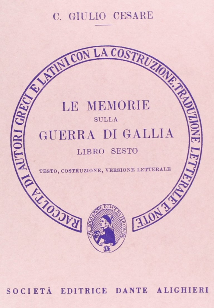 Le memorie sulla guerra di Gallia. Libro 6º. Versione interlineare Le memorie sulla guerra di Gallia. Libro 6º. Versione interlineare