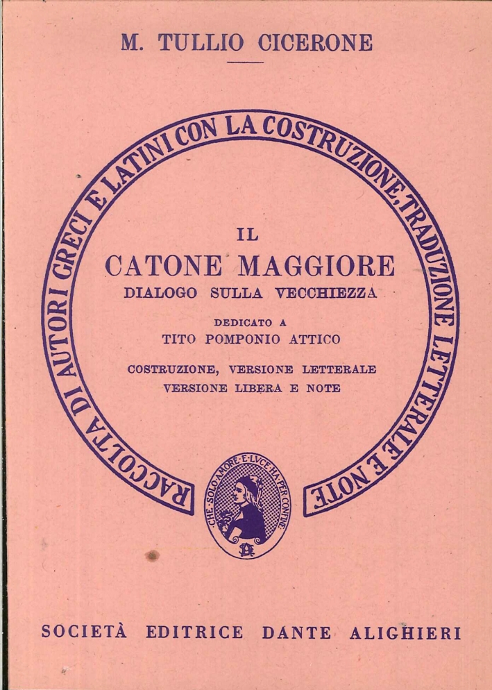 Il Catone Maggiore. Dialogo sulla Vecchiezza. Dedicato a Tito Pomponio Attico. Versione Interlineare Il Catone Maggiore. Dialogo sulla Vecchiezza. Dedicato a Tito Pomponio Attico. Versione Interlineare