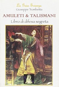 Amuleti & talismani. Libro di difesa segreta