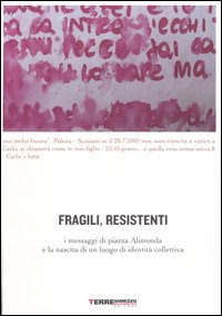 Fragili, resistenti. I messaggi di piazza Alimonda e la nascita di un luogo di identità collettiva Fragili, resistenti. I messaggi di piazza Alimonda e la nascita di un luogo di identità collettiva